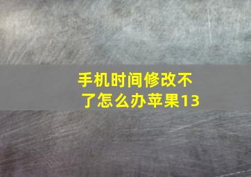 手机时间修改不了怎么办苹果13