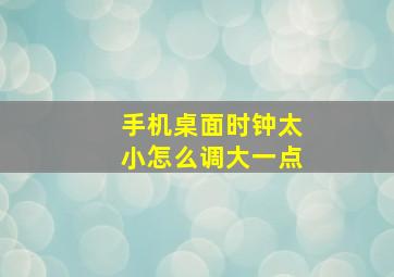 手机桌面时钟太小怎么调大一点