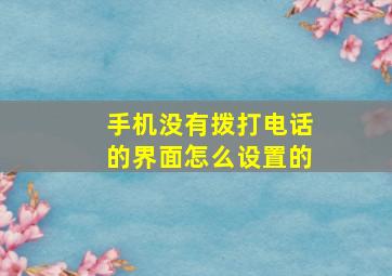 手机没有拨打电话的界面怎么设置的