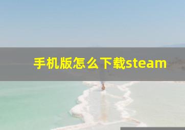 手机版怎么下载steam