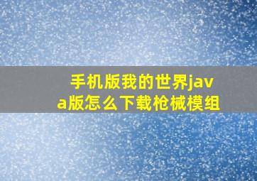 手机版我的世界java版怎么下载枪械模组