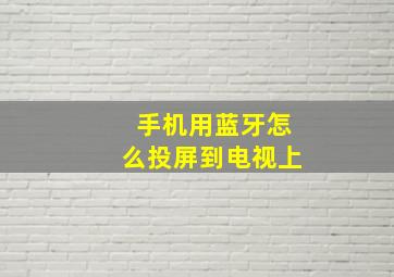 手机用蓝牙怎么投屏到电视上