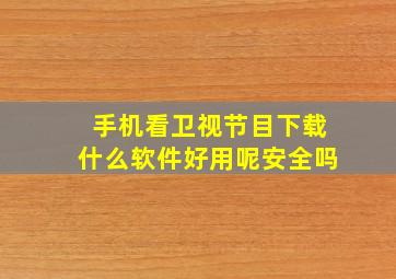 手机看卫视节目下载什么软件好用呢安全吗