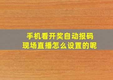 手机看开奖自动报码现场直播怎么设置的呢