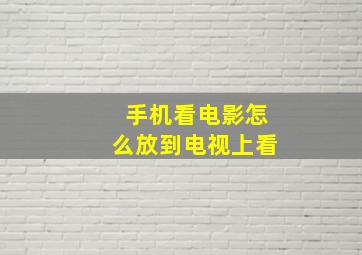 手机看电影怎么放到电视上看