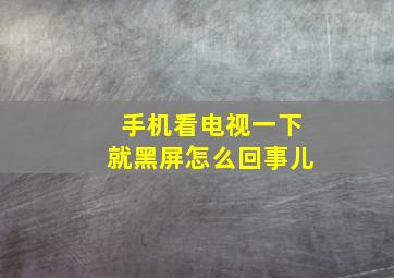 手机看电视一下就黑屏怎么回事儿