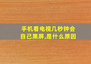 手机看电视几秒钟会自己黑屏,是什么原因