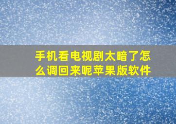 手机看电视剧太暗了怎么调回来呢苹果版软件