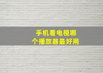 手机看电视哪个播放器最好用