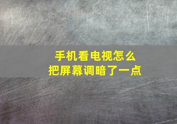 手机看电视怎么把屏幕调暗了一点