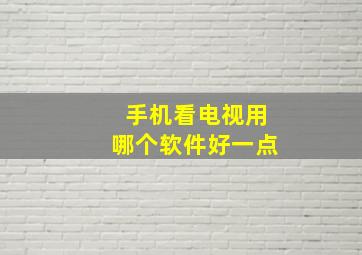 手机看电视用哪个软件好一点