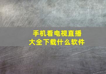 手机看电视直播大全下载什么软件