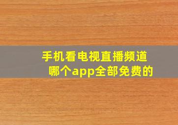 手机看电视直播频道哪个app全部免费的