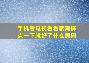 手机看电视看看就黑屏点一下就好了什么原因