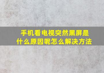 手机看电视突然黑屏是什么原因呢怎么解决方法