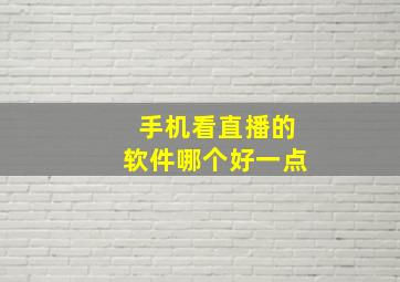 手机看直播的软件哪个好一点