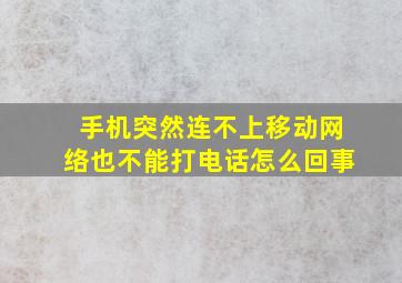 手机突然连不上移动网络也不能打电话怎么回事