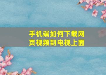 手机端如何下载网页视频到电视上面