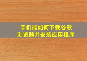 手机端如何下载谷歌浏览器并安装应用程序