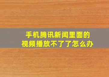 手机腾讯新闻里面的视频播放不了了怎么办