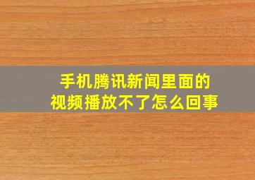 手机腾讯新闻里面的视频播放不了怎么回事