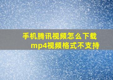 手机腾讯视频怎么下载mp4视频格式不支持