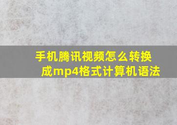 手机腾讯视频怎么转换成mp4格式计算机语法