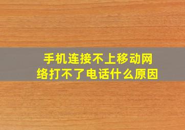 手机连接不上移动网络打不了电话什么原因