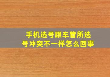 手机选号跟车管所选号冲突不一样怎么回事