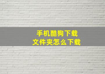 手机酷狗下载文件夹怎么下载