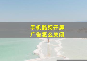 手机酷狗开屏广告怎么关闭