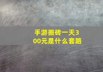 手游搬砖一天300元是什么套路