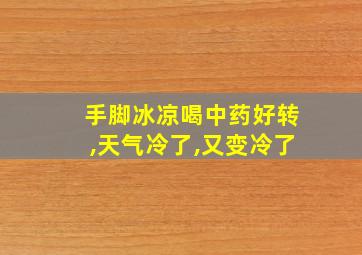 手脚冰凉喝中药好转,天气冷了,又变冷了