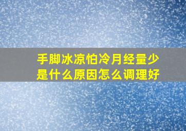 手脚冰凉怕冷月经量少是什么原因怎么调理好