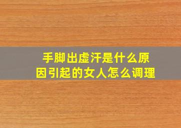 手脚出虚汗是什么原因引起的女人怎么调理