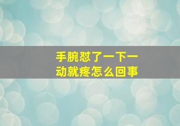 手腕怼了一下一动就疼怎么回事