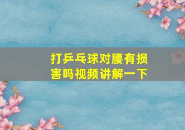 打乒乓球对腰有损害吗视频讲解一下