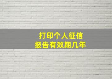 打印个人征信报告有效期几年