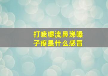 打喷嚏流鼻涕嗓子疼是什么感冒