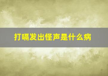 打嗝发出怪声是什么病