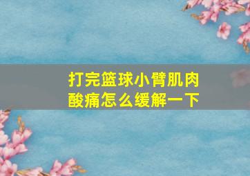 打完篮球小臂肌肉酸痛怎么缓解一下