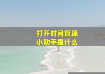 打开时间管理小助手是什么