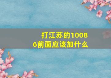 打江苏的10086前面应该加什么