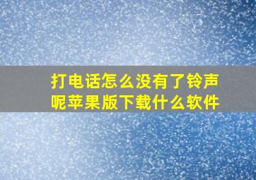 打电话怎么没有了铃声呢苹果版下载什么软件