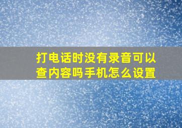 打电话时没有录音可以查内容吗手机怎么设置