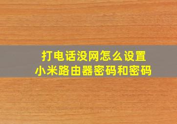 打电话没网怎么设置小米路由器密码和密码