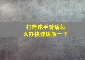 打篮球手臂痛怎么办快速缓解一下