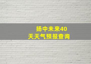 扬中未来40天天气预报查询