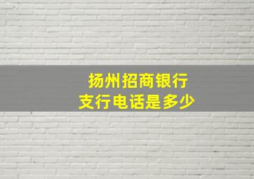 扬州招商银行支行电话是多少