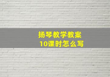 扬琴教学教案10课时怎么写